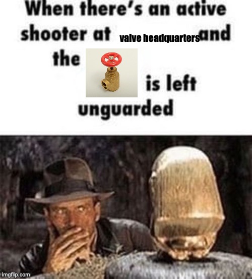 When there's an active shooter at ___ | valve headquarters | image tagged in when there's an active shooter at ___ | made w/ Imgflip meme maker