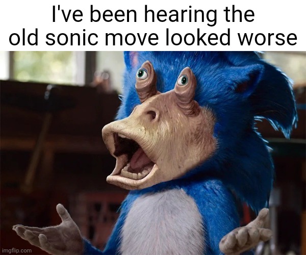 Meme #1,052 | I've been hearing the old sonic move looked worse | image tagged in sonic the hedgehog,sonic,cursed image,cursed,movies,memes | made w/ Imgflip meme maker