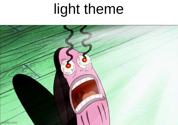 light theme | light theme | image tagged in spongebob my eyes | made w/ Imgflip meme maker