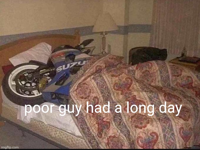 Meme #1,053 | poor guy had a long day | image tagged in cursed image,memes,tired,sleeping,motorcycle,funny | made w/ Imgflip meme maker