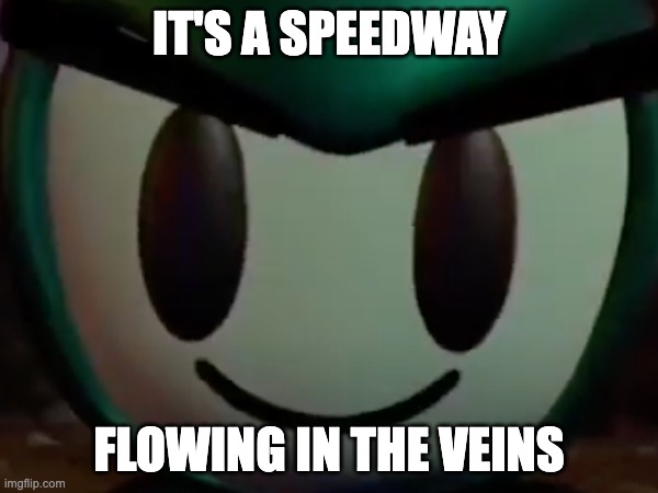 It's a speedway, flowing in the veins | IT'S A SPEEDWAY; FLOWING IN THE VEINS | image tagged in nebula and quasar,it's a speedway flowing in the veins | made w/ Imgflip meme maker