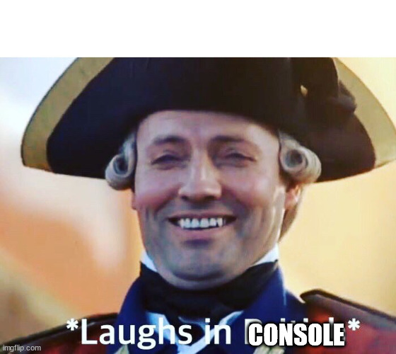 Laughs In British | CONSOLE | image tagged in laughs in british | made w/ Imgflip meme maker