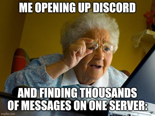 Alright imma head out | ME OPENING UP DISCORD; AND FINDING THOUSANDS OF MESSAGES ON ONE SERVER: | image tagged in memes,grandma finds the internet | made w/ Imgflip meme maker