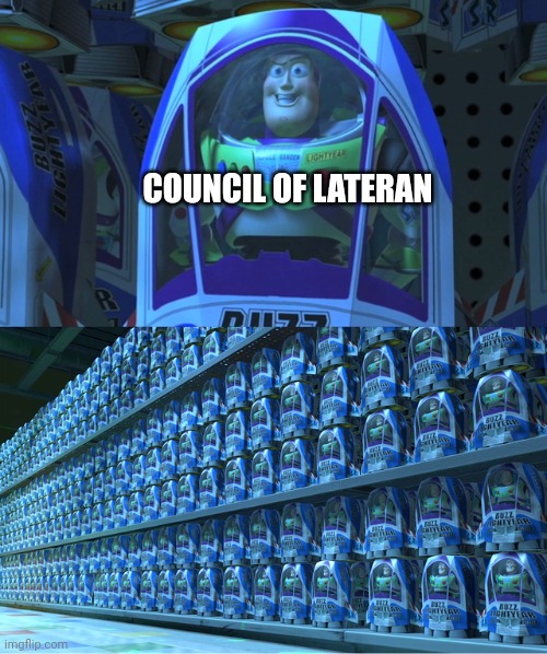 I seem to discover a new one every other week | COUNCIL OF LATERAN | image tagged in buzz lightyear clones | made w/ Imgflip meme maker