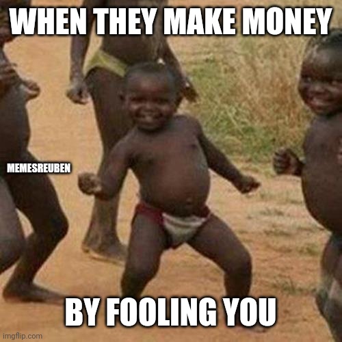 Kids dancing | WHEN THEY MAKE MONEY; MEMESREUBEN; BY FOOLING YOU | image tagged in memes,third world success kid | made w/ Imgflip meme maker