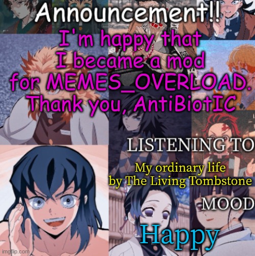 I'm happy that I became a mod for MEMES_OVERLOAD.
Thank you, AntiBiotIC; My ordinary life by The Living Tombstone; Happy | image tagged in that_mexican_memer's announcement template | made w/ Imgflip meme maker
