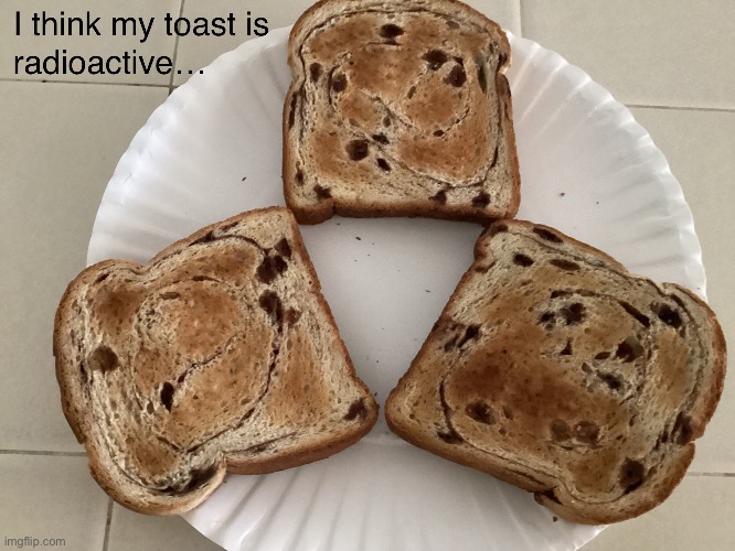 radioactive toast | image tagged in radioactive toast | made w/ Imgflip meme maker