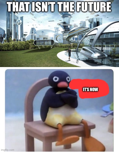 THAT ISN’T THE FUTURE IT’S NOW | image tagged in the future world if,well now i am not doing it | made w/ Imgflip meme maker