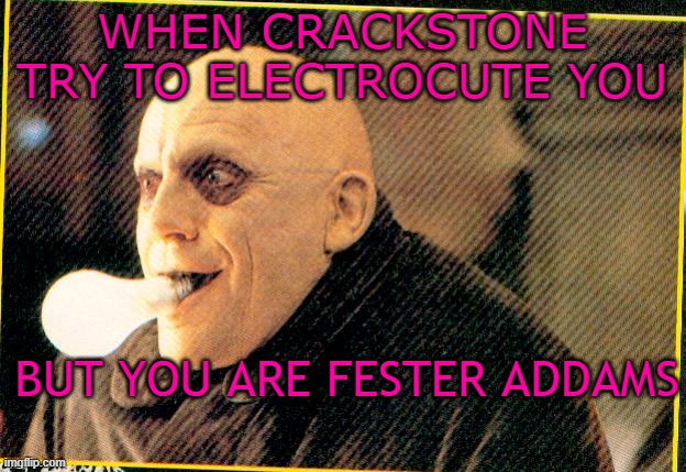 Fester/Crackstone meme | WHEN CRACKSTONE TRY TO ELECTROCUTE YOU; BUT YOU ARE FESTER ADDAMS | image tagged in uncle fester light bulb,wednesday addams | made w/ Imgflip meme maker