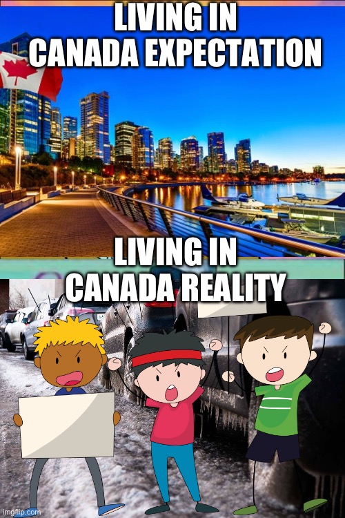 Americans have no idea what they’re talking about, watch what you wish for (face slap) | LIVING IN CANADA EXPECTATION; LIVING IN CANADA REALITY | image tagged in memes,squidward | made w/ Imgflip meme maker