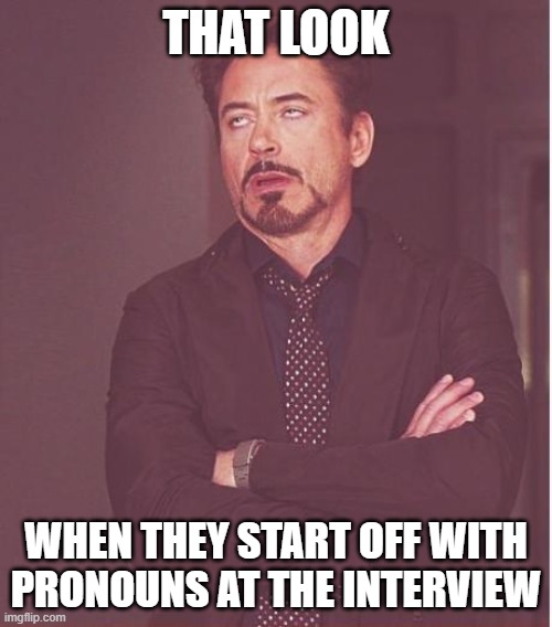 Face You Make Robert Downey Jr | THAT LOOK; WHEN THEY START OFF WITH PRONOUNS AT THE INTERVIEW | image tagged in memes,face you make robert downey jr | made w/ Imgflip meme maker