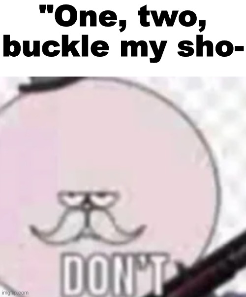 that shit is annoying | "One, two, buckle my sho- | made w/ Imgflip meme maker
