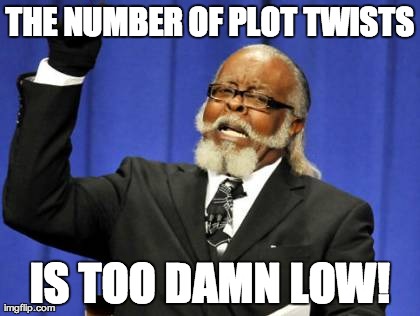 Too Damn High | THE NUMBER OF PLOT TWISTS IS TOO DAMN LOW! | image tagged in memes,too damn high | made w/ Imgflip meme maker