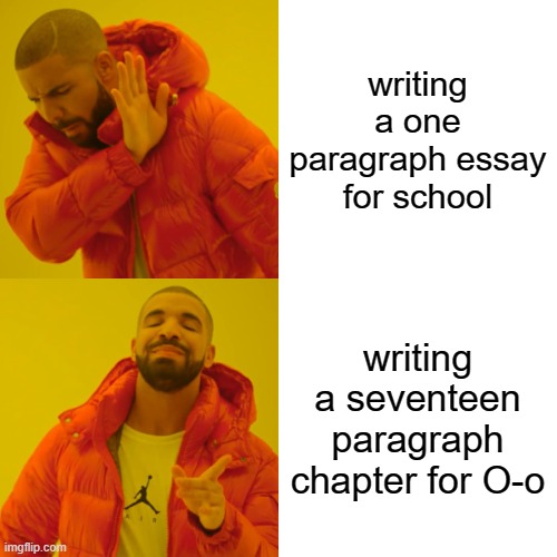 no one gonna understand this | writing a one paragraph essay for school; writing a seventeen paragraph chapter for O-o | image tagged in memes,drake hotline bling | made w/ Imgflip meme maker