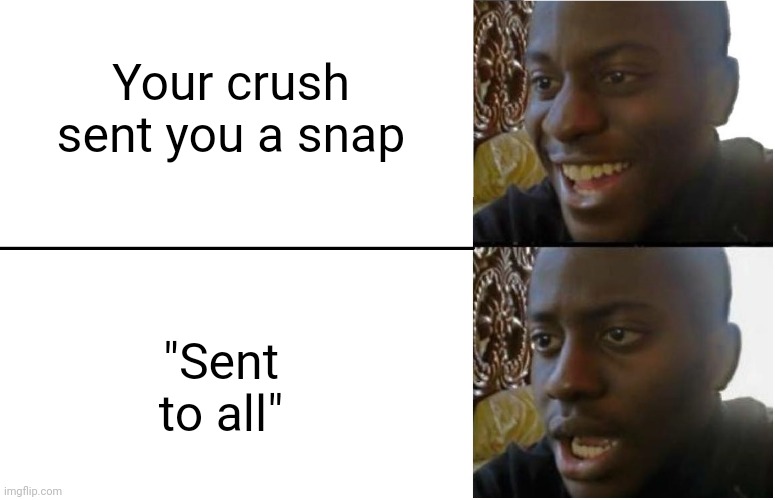 Snapchat users would understand | Your crush sent you a snap; "Sent to all" | image tagged in disappointed black guy | made w/ Imgflip meme maker