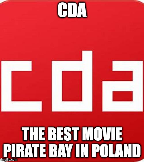 Yes we also have a big pirate bay | CDA; THE BEST MOVIE PIRATE BAY IN POLAND | image tagged in piracy is bad bro | made w/ Imgflip meme maker