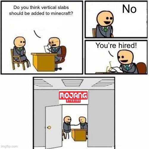 They won’t add them :( | No; Do you think vertical slabs should be added to minecraft? You’re hired! | image tagged in you're hired,memes,funny,minecraft,mojang | made w/ Imgflip meme maker