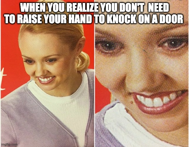 WAIT WHAT? | WHEN YOU REALIZE YOU DON'T  NEED TO RAISE YOUR HAND TO KNOCK ON A DOOR | image tagged in wait what | made w/ Imgflip meme maker
