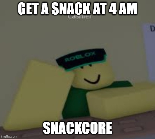 The snackcore update.mp3 | GET A SNACK AT 4 AM; SNACKCORE | image tagged in cashier | made w/ Imgflip meme maker