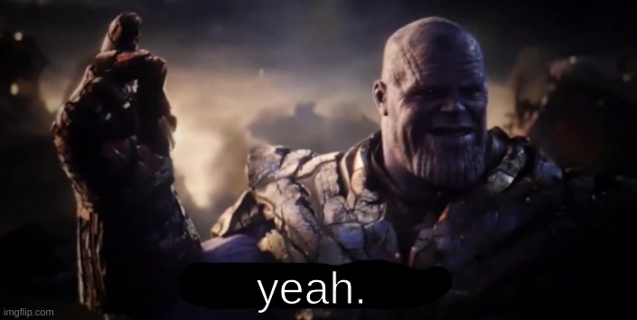 I am inevitable | yeah. | image tagged in i am inevitable | made w/ Imgflip meme maker