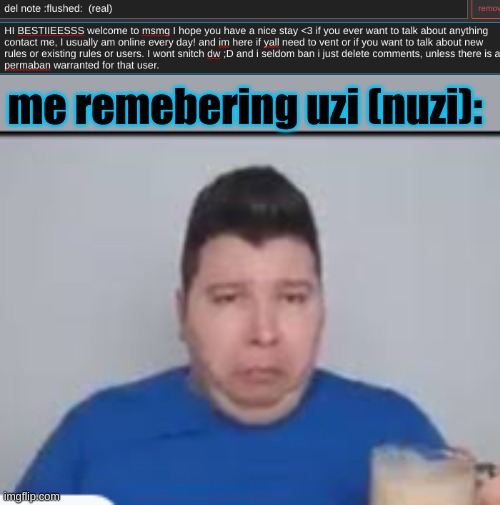 :( | me remebering uzi (nuzi): | made w/ Imgflip meme maker