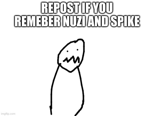 REPOST IF YOU REMEBER NUZI AND SPIKE | made w/ Imgflip meme maker