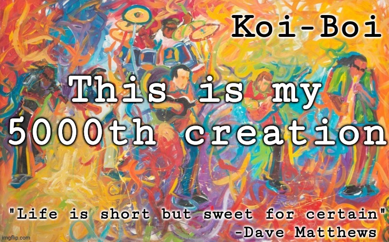 Koi Boi DMB temp | This is my 5000th creation | image tagged in koi boi dmb temp | made w/ Imgflip meme maker