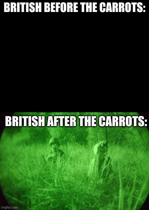 meme project | BRITISH BEFORE THE CARROTS:; BRITISH AFTER THE CARROTS: | image tagged in history memes | made w/ Imgflip meme maker
