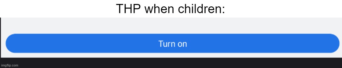 Just downloaded NOXplayer to see how they run apk's, and then i saw an opportuinity to roast y'all. :madman: | THP when children: | made w/ Imgflip meme maker