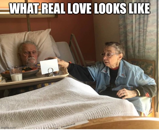 When a picture is worth a thousand words | WHAT REAL LOVE LOOKS LIKE | image tagged in love,marriage,example of love | made w/ Imgflip meme maker