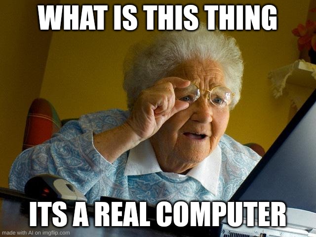 Who Would've Guessed That It's A Computer??! | WHAT IS THIS THING; ITS A REAL COMPUTER | image tagged in memes,grandma finds the internet | made w/ Imgflip meme maker