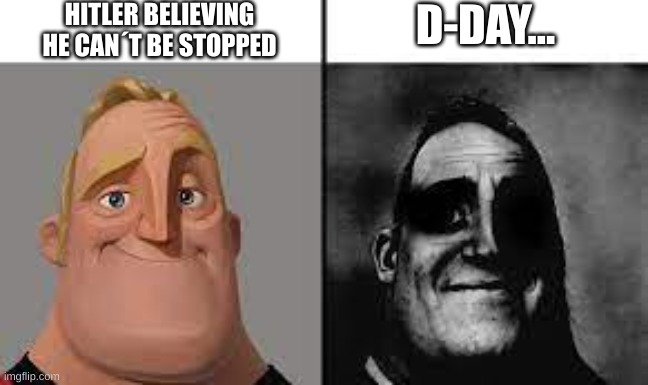 Normal and dark mr.incredibles | HITLER BELIEVING HE CAN´T BE STOPPED; D-DAY... | image tagged in normal and dark mr incredibles,history | made w/ Imgflip meme maker