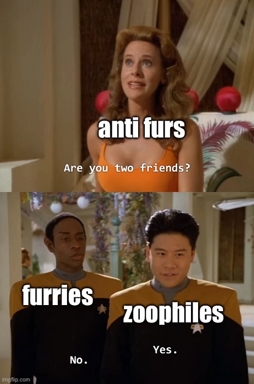 sometimes it makes sense why an anti fur would hate furries | anti furs; furries; zoophiles | image tagged in are you two friends | made w/ Imgflip meme maker