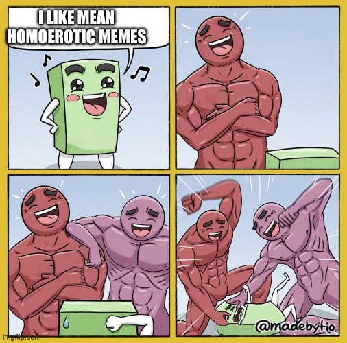 Guy getting beat up | I LIKE MEAN HOMOEROTIC MEMES | image tagged in guy getting beat up | made w/ Imgflip meme maker