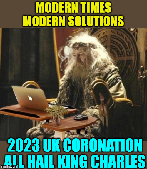 God shave the king... | MODERN TIMES MODERN SOLUTIONS; 2023 UK CORONATION
ALL HAIL KING CHARLES | image tagged in uk,the king,charles | made w/ Imgflip meme maker