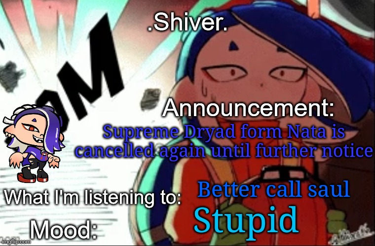 .Shiver. announcement template (thanks blook) | Supreme Dryad form Nata is cancelled again until further notice; Better call saul; Stupid | image tagged in shiver announcement template thanks blook | made w/ Imgflip meme maker