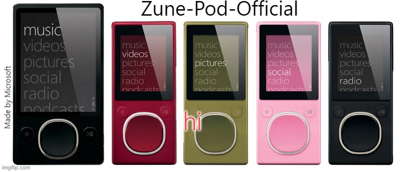 Zune-Pod-Official | hi | image tagged in zune-pod-official | made w/ Imgflip meme maker