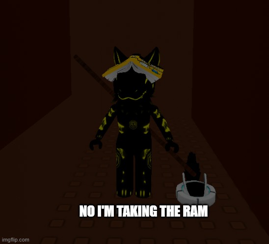 NO I'M TAKING THE RAM | made w/ Imgflip meme maker