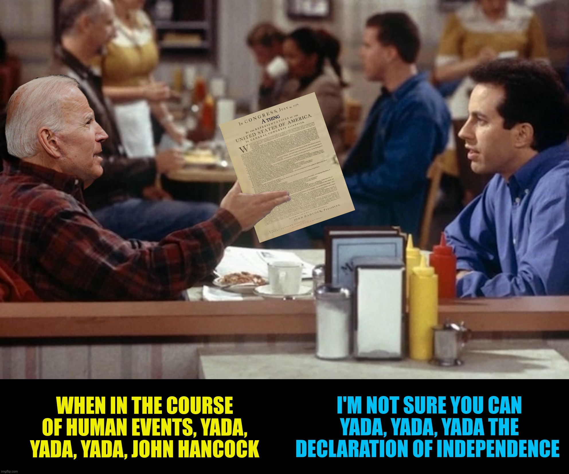 Bad Photoshop Sunday presents:  The Thing | I'M NOT SURE YOU CAN YADA, YADA, YADA THE DECLARATION OF INDEPENDENCE; WHEN IN THE COURSE OF HUMAN EVENTS, YADA, YADA, YADA, JOHN HANCOCK | image tagged in bad photoshop sunday,joe biden,seinfeld,the declaration of independence | made w/ Imgflip meme maker
