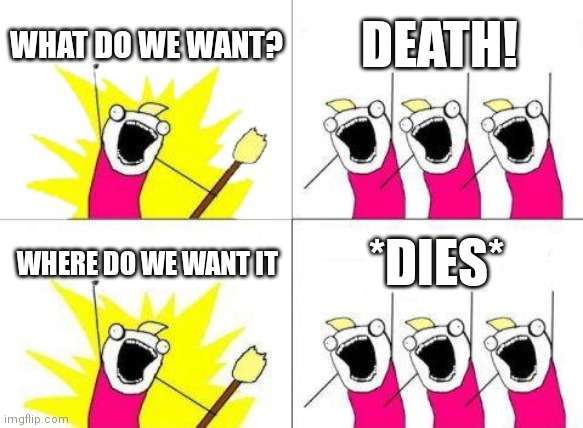 Asdfmovie | WHAT DO WE WANT? DEATH! WHERE DO WE WANT IT; *DIES* | image tagged in memes,what do we want,asdfmovie | made w/ Imgflip meme maker