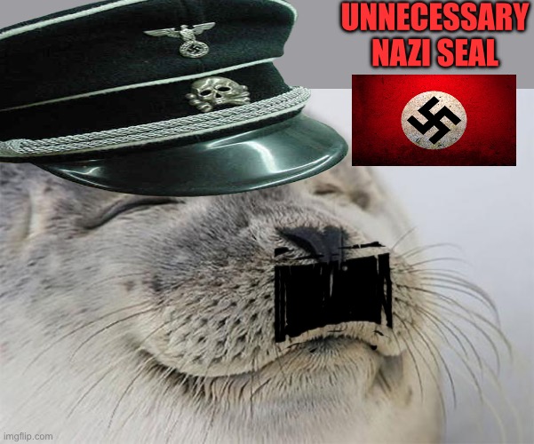 Satisfied Seal | UNNECESSARY NAZI SEAL | image tagged in memes,satisfied seal | made w/ Imgflip meme maker