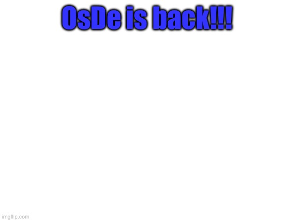 OsDe is back!!! | made w/ Imgflip meme maker