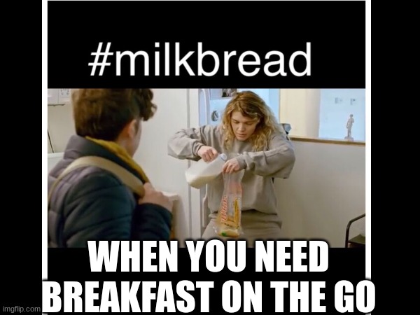 Freelancers! | WHEN YOU NEED BREAKFAST ON THE GO | image tagged in milk,bread | made w/ Imgflip meme maker
