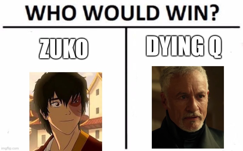 Fire bender vs dying omniscient being | DYING Q; ZUKO | image tagged in memes,who would win,avatar the last airbender,star trek,jpfan102504 | made w/ Imgflip meme maker