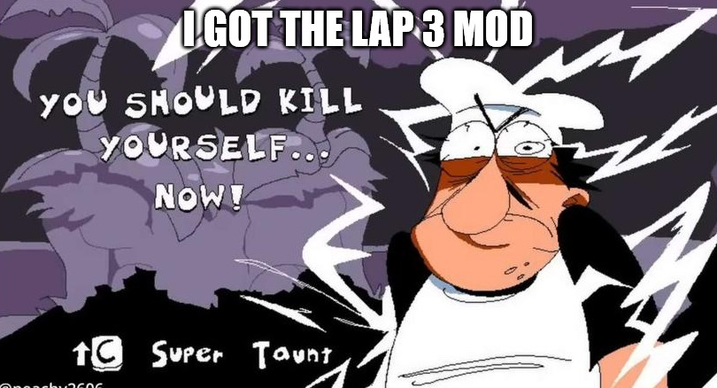 You should kill yourself now (Peppino) | I GOT THE LAP 3 MOD | image tagged in you should kill yourself now peppino | made w/ Imgflip meme maker