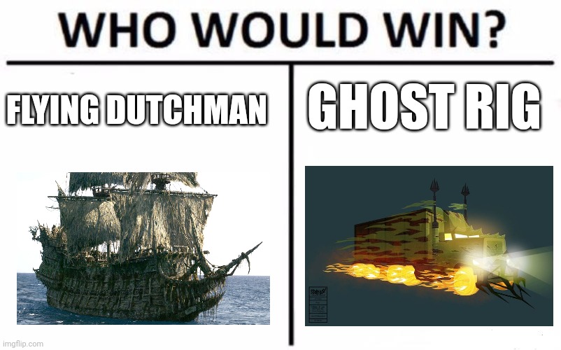 Ghost ship vs Ghost Truck | GHOST RIG; FLYING DUTCHMAN | image tagged in memes,who would win | made w/ Imgflip meme maker