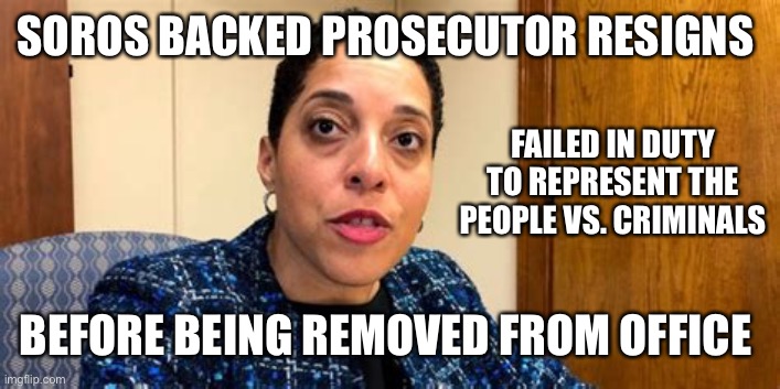 Don’t let the door hit you in the a** on the way out! People are fed up with Soros’s crime supporting DA’s. One down, more to go | SOROS BACKED PROSECUTOR RESIGNS; FAILED IN DUTY TO REPRESENT THE PEOPLE VS. CRIMINALS; BEFORE BEING REMOVED FROM OFFICE | image tagged in gardner,soros backed,crime,resigns | made w/ Imgflip meme maker