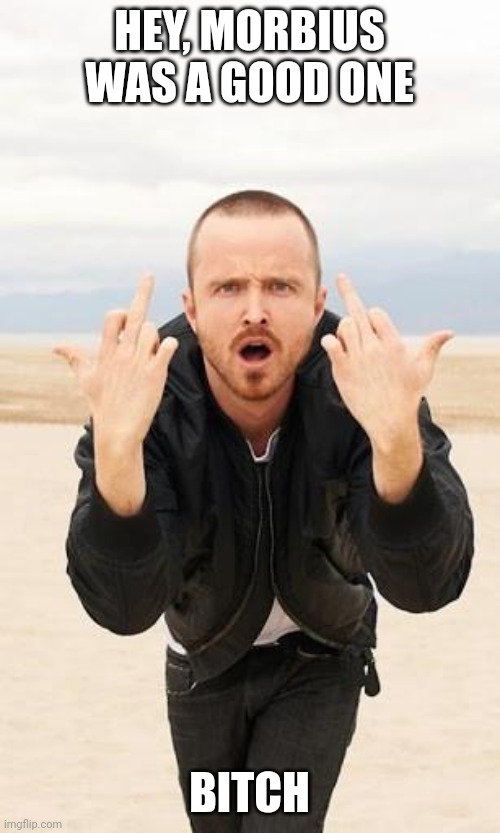 jesse pinkman | HEY, MORBIUS WAS A GOOD ONE; BITCH | image tagged in jesse pinkman | made w/ Imgflip meme maker