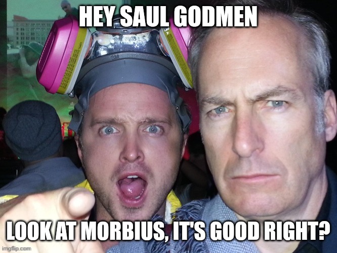 Aaron Paul points at you with Bob Odenkirk staring at you | HEY SAUL GODMEN; LOOK AT MORBIUS, IT'S GOOD RIGHT? | image tagged in aaron paul points at you with bob odenkirk staring at you | made w/ Imgflip meme maker