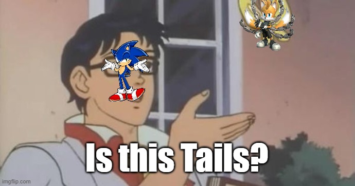 Is This a Pigeon | Is this Tails? | image tagged in is this a pigeon | made w/ Imgflip meme maker